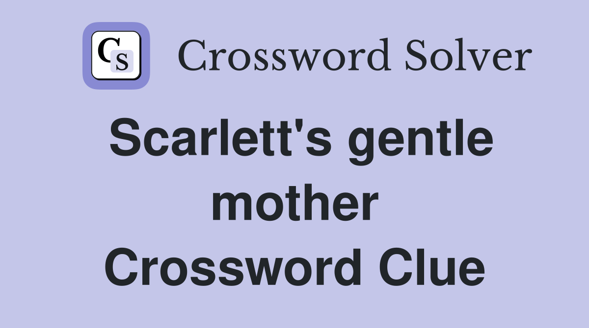Scarlett's gentle mother Crossword Clue