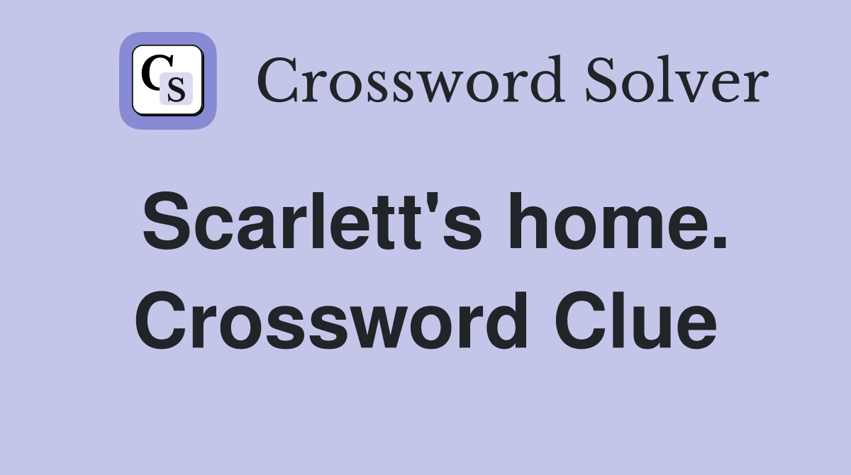 Scarlett's home. Crossword Clue