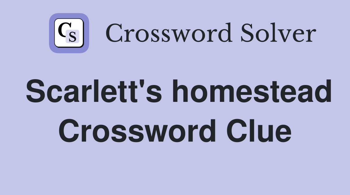 Scarlett's homestead Crossword Clue