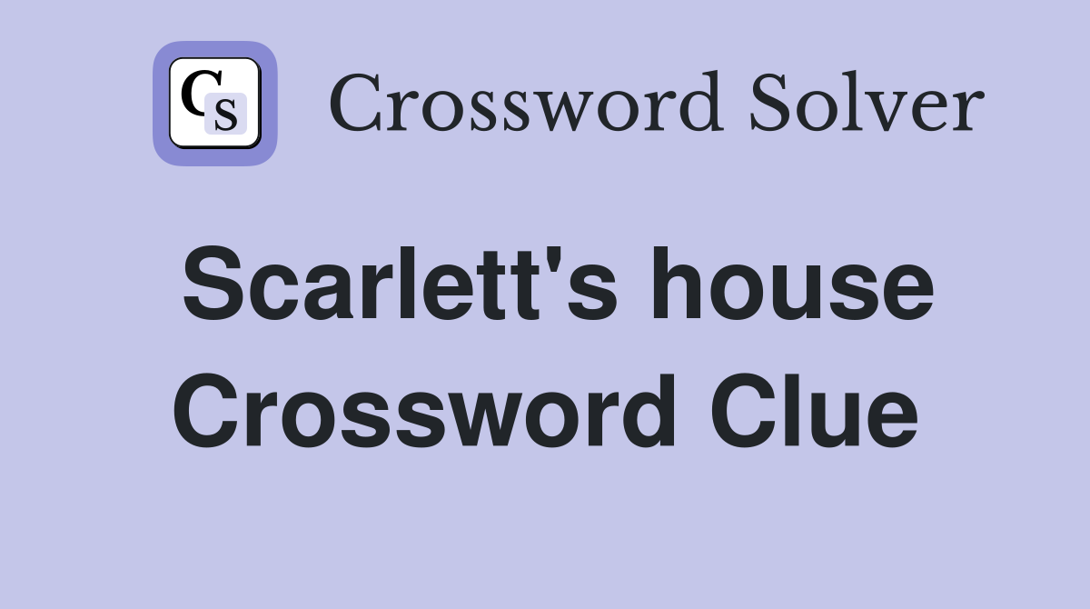Scarlett's house Crossword Clue