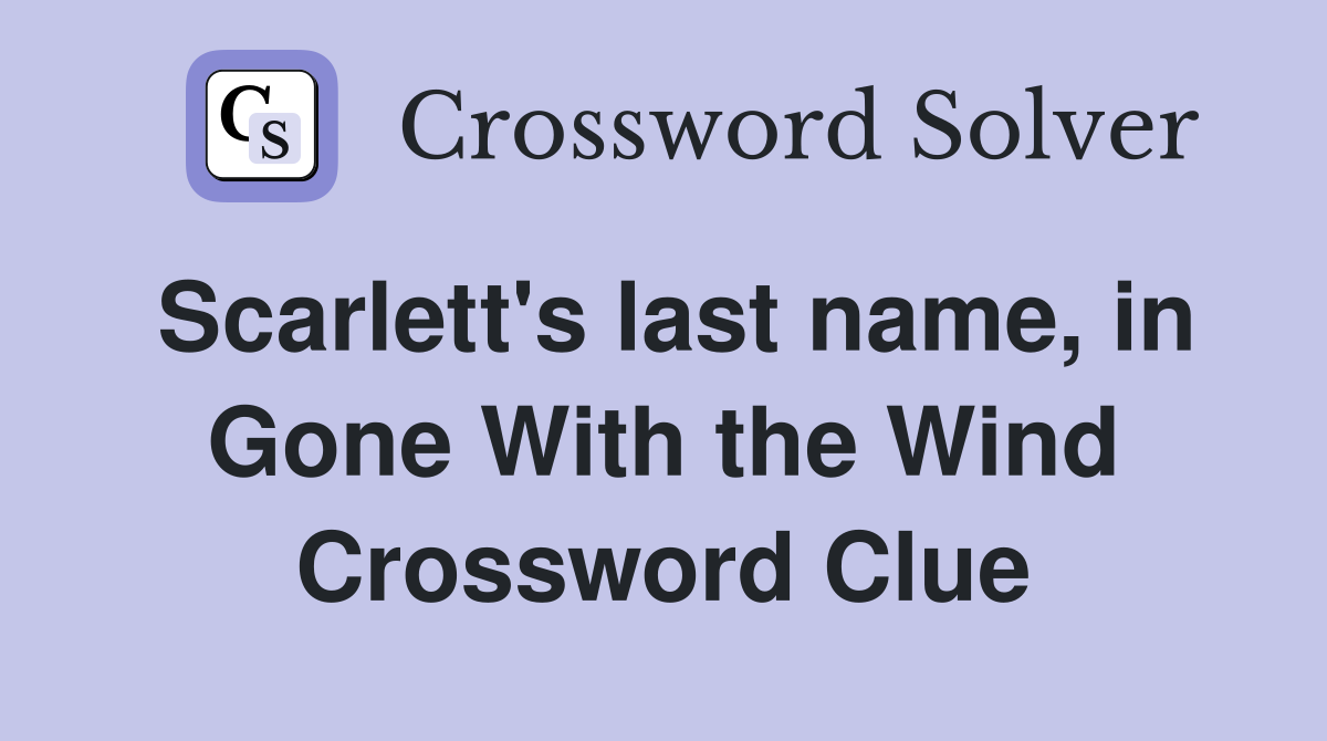Scarlett's last name, in Gone With the Wind Crossword Clue