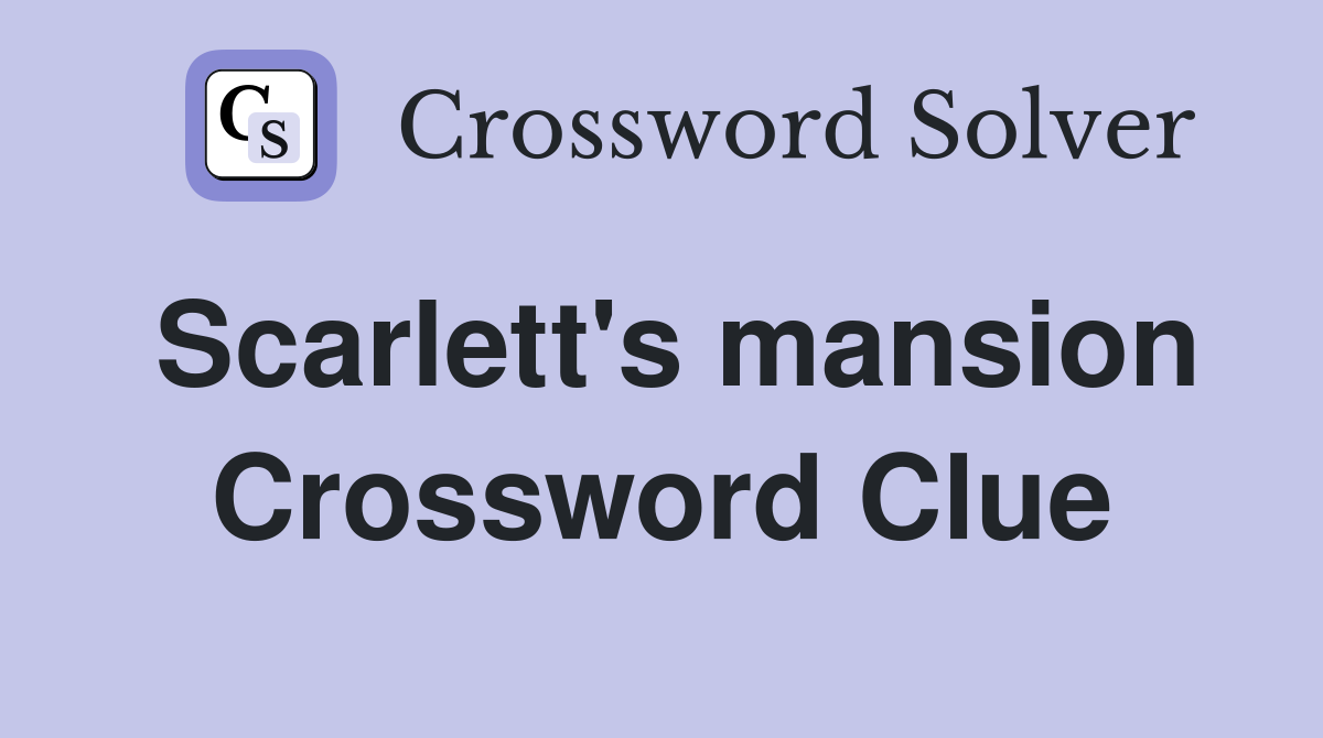 Scarlett's mansion Crossword Clue