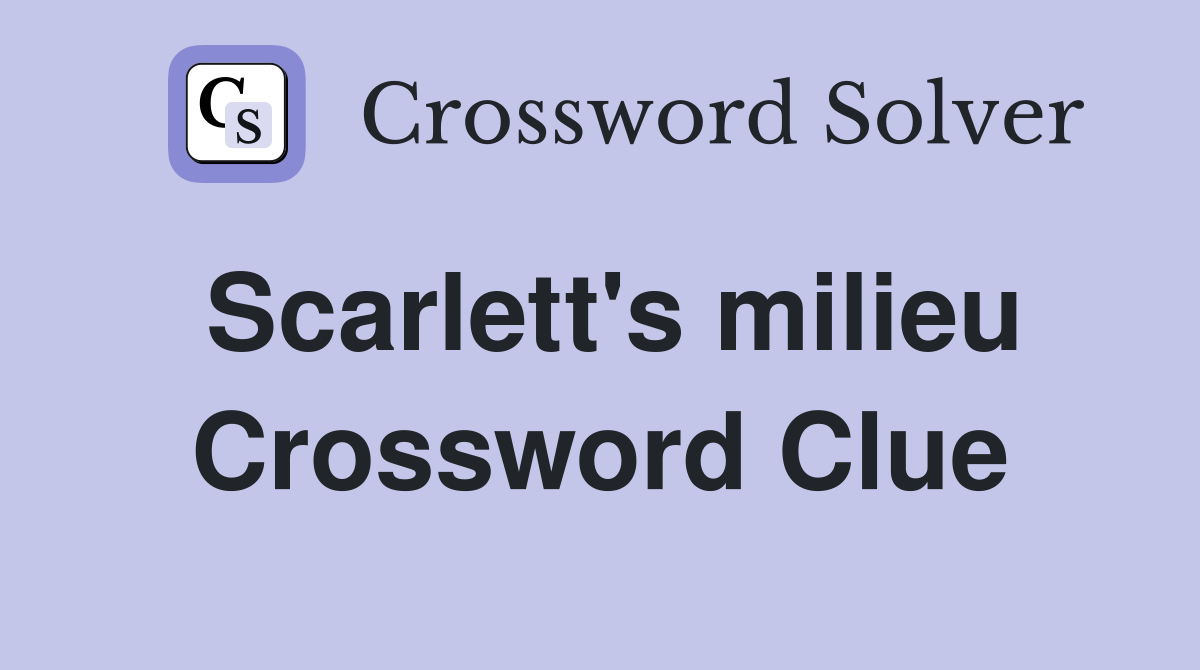 Scarlett's milieu Crossword Clue