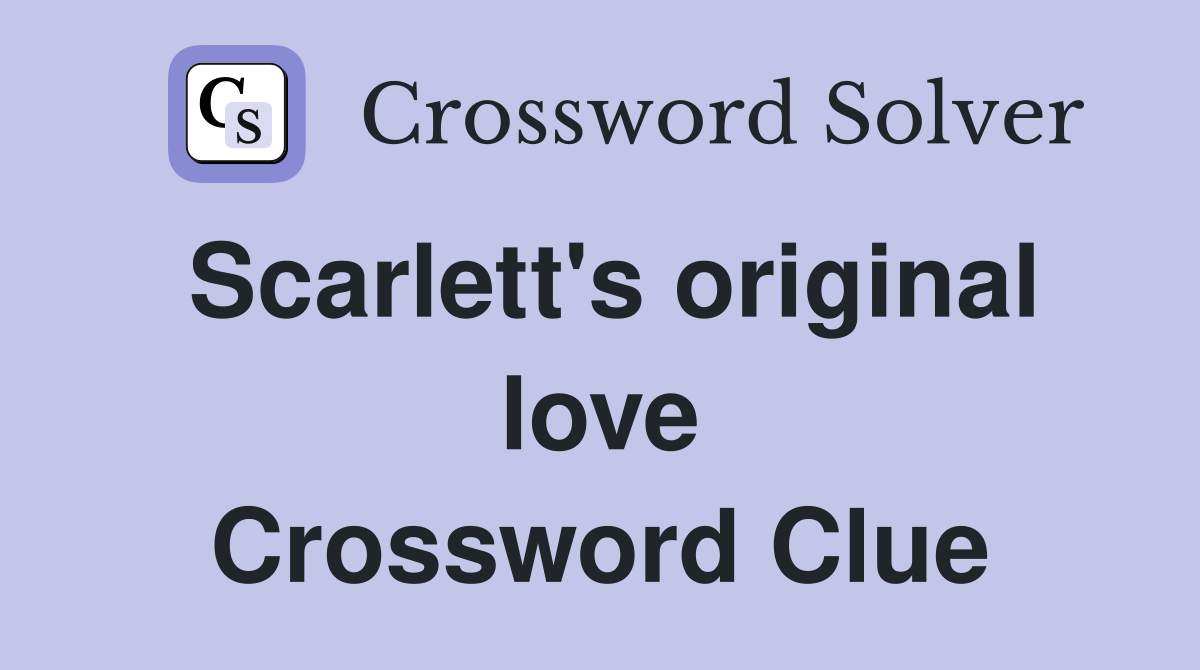 Scarlett's original love Crossword Clue