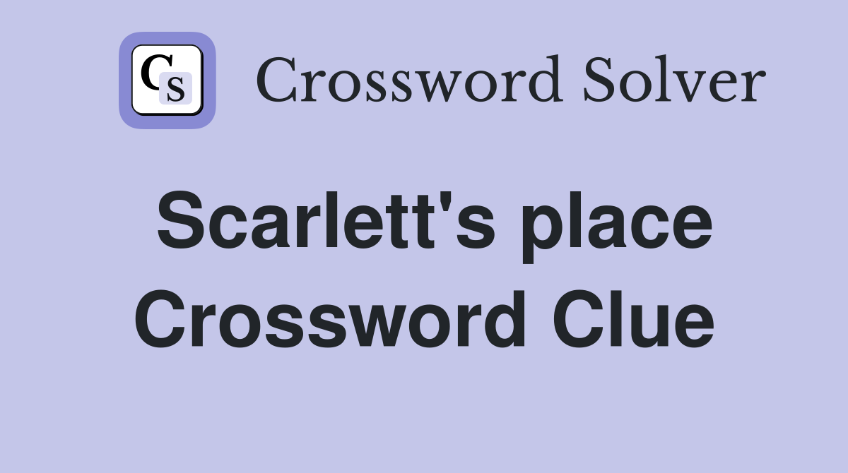 Scarlett's place Crossword Clue