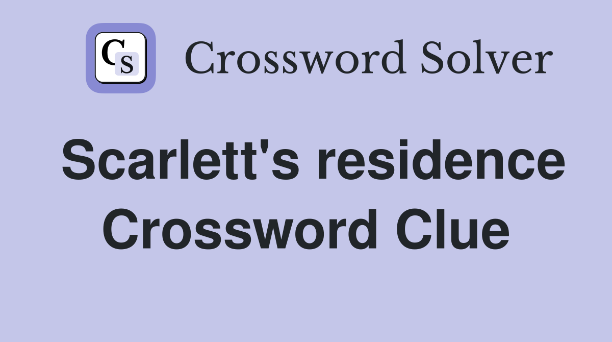 Scarlett's residence Crossword Clue
