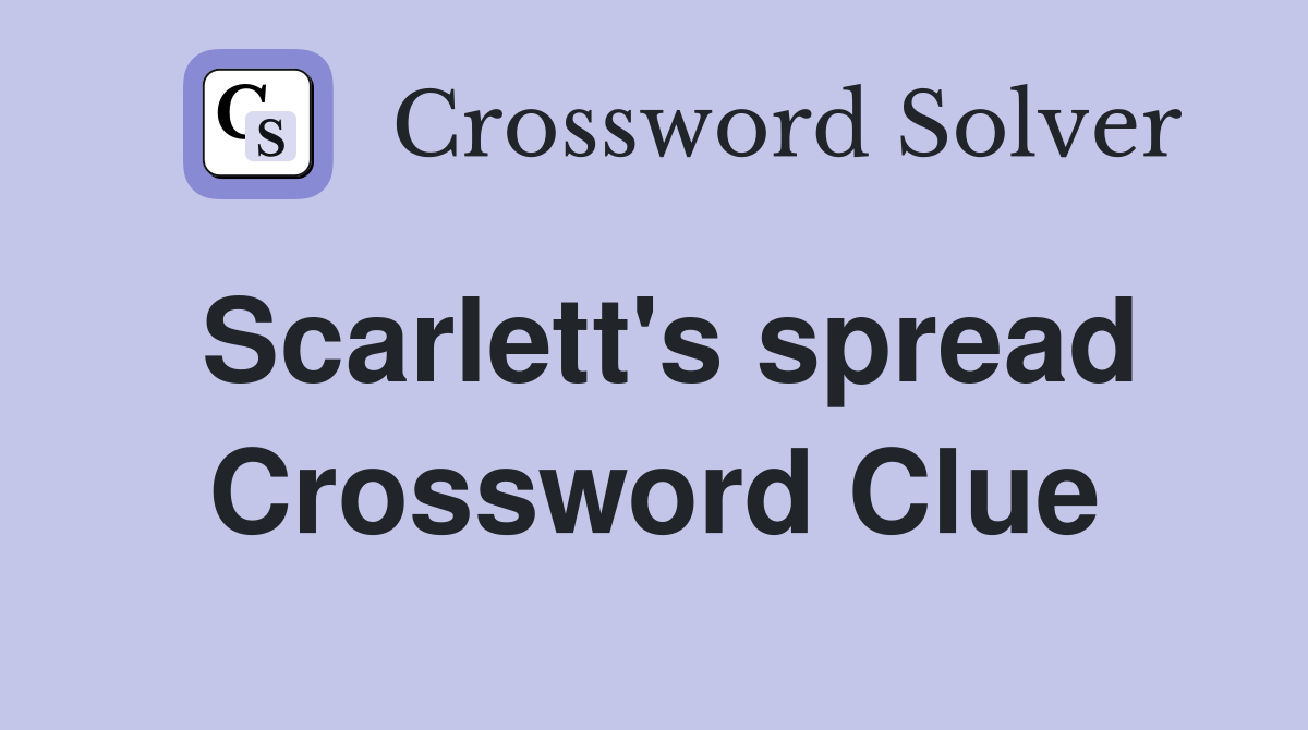 Scarlett's spread Crossword Clue