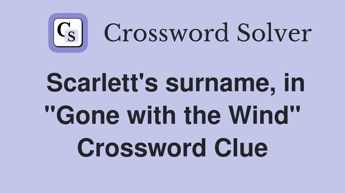 Scarlett's surname, in "Gone with the Wind" Crossword Clue