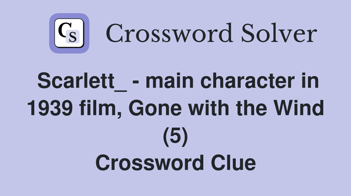 Scarlett_ - main character in 1939 film, Gone with the Wind (5) Crossword Clue