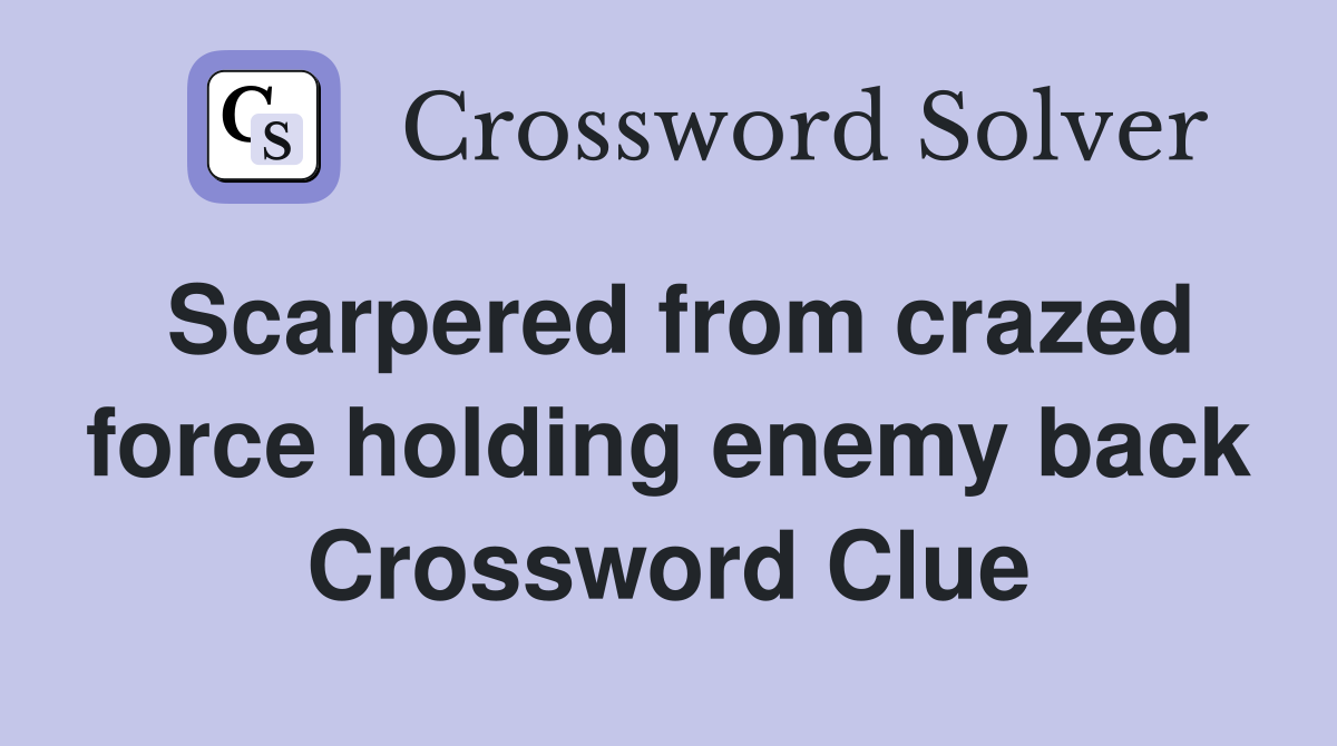 Scarpered from crazed force holding enemy back Crossword Clue