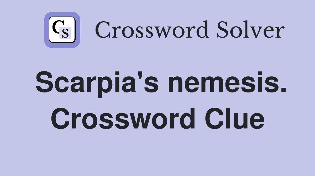 Scarpia's nemesis. Crossword Clue