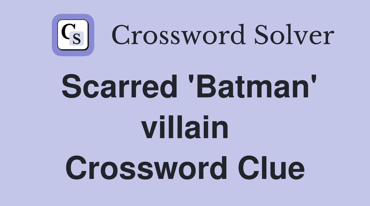 Scarred 'Batman' villain Crossword Clue