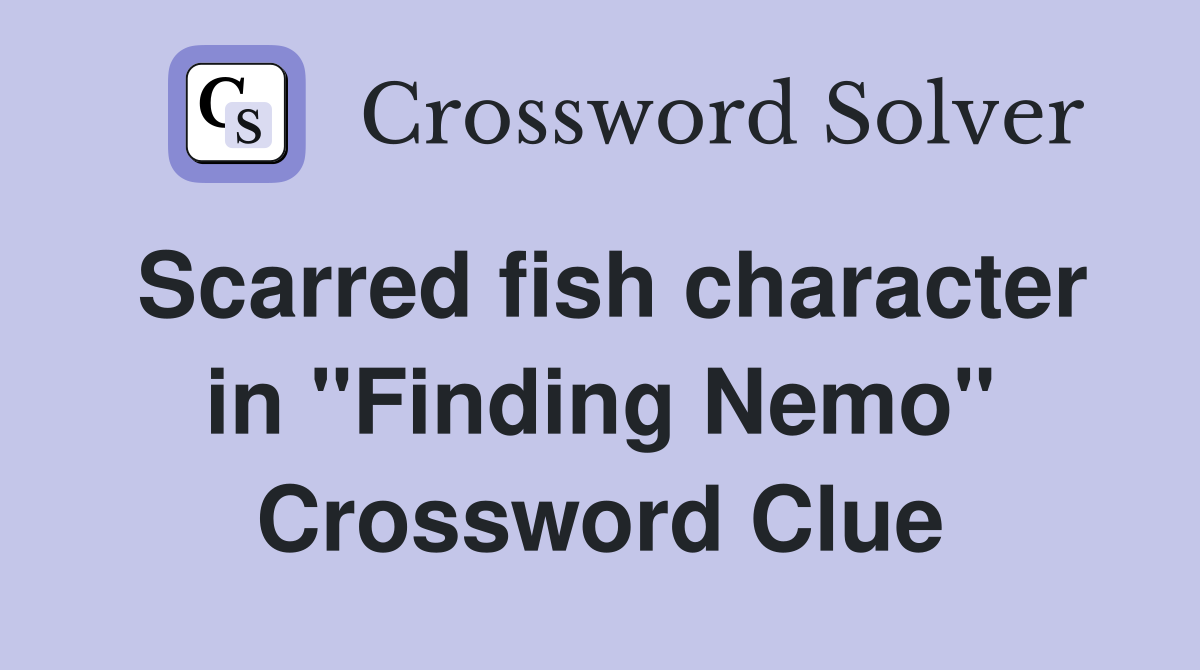 Scarred fish character in "Finding Nemo" Crossword Clue