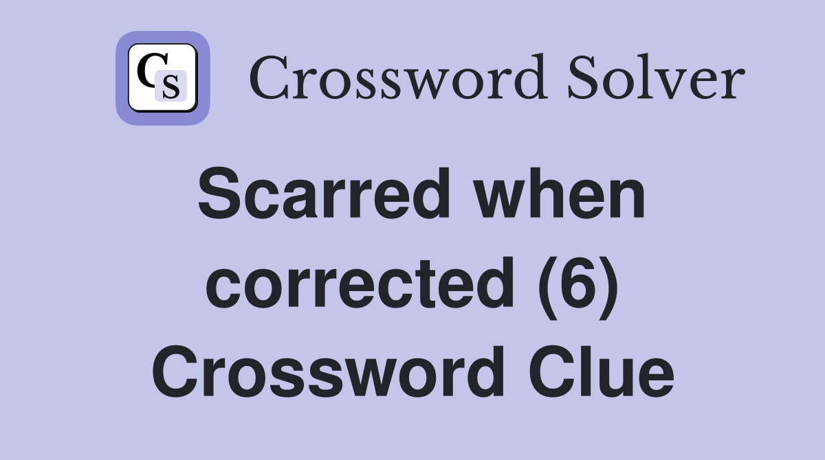 Scarred when corrected (6) Crossword Clue
