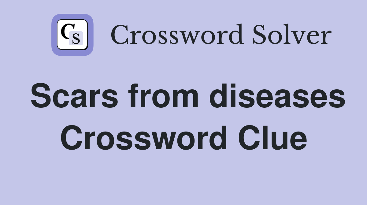 Scars from diseases Crossword Clue
