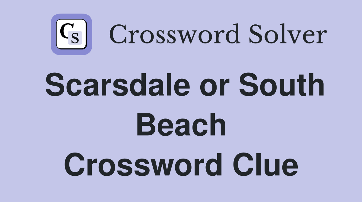 Scarsdale or South Beach Crossword Clue