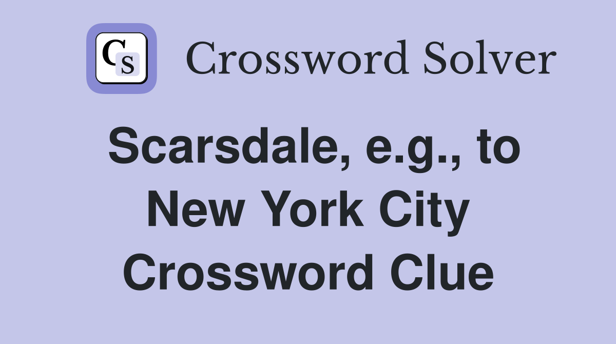 Scarsdale, e.g., to New York City Crossword Clue
