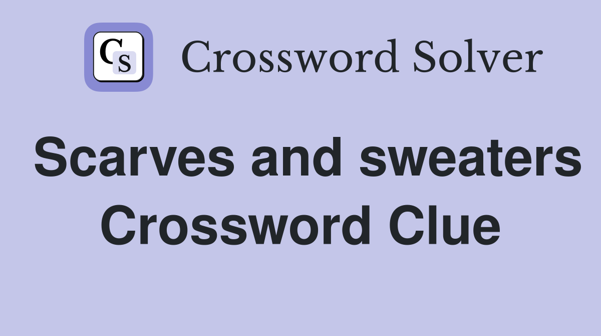 Scarves and sweaters Crossword Clue