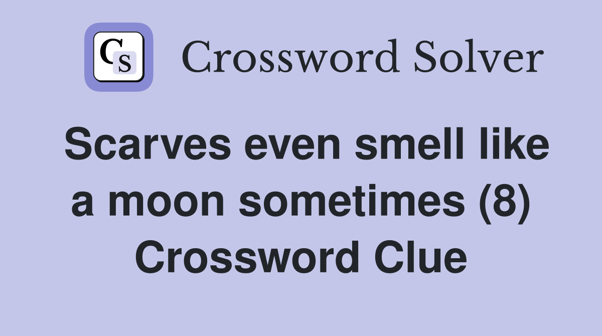 Scarves even smell like a moon sometimes (8) Crossword Clue