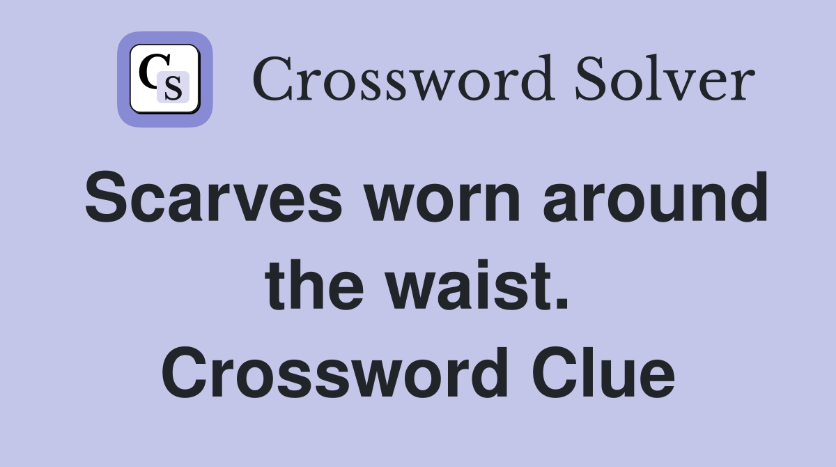 Scarves worn around the waist. Crossword Clue