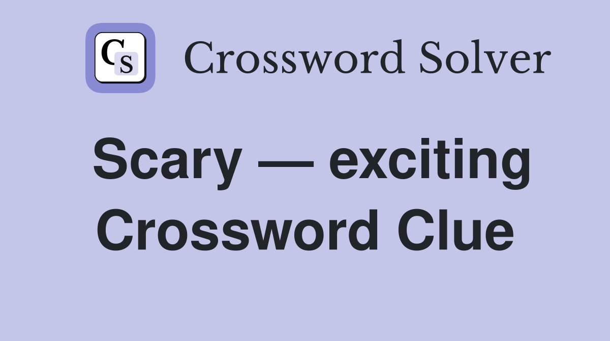Scary — exciting Crossword Clue