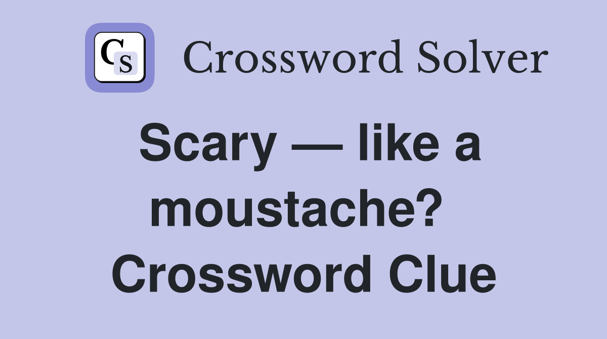Scary — like a moustache?  Crossword Clue