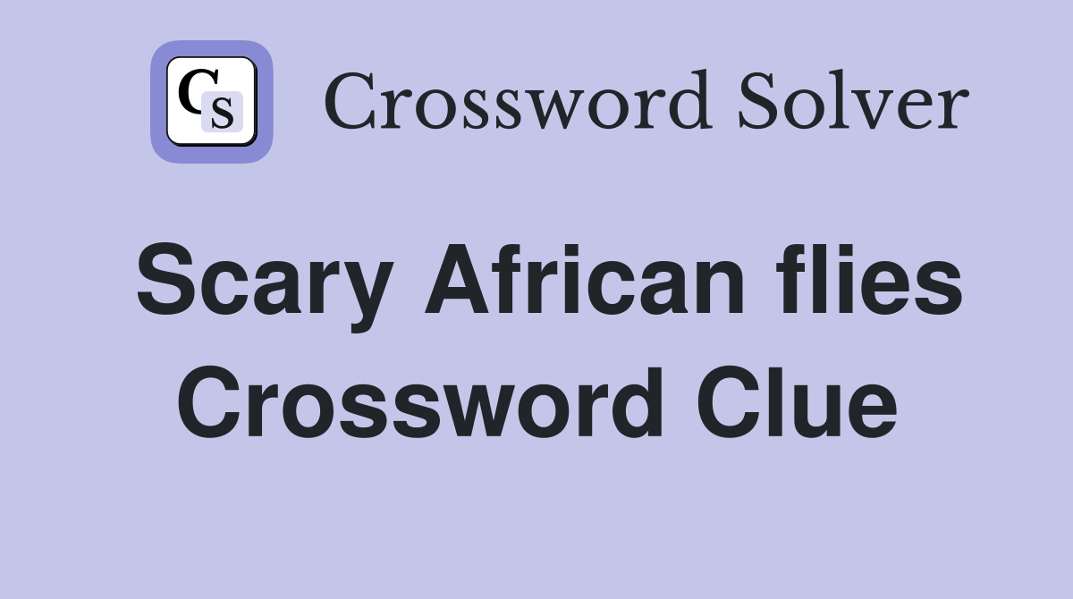 Scary African flies Crossword Clue