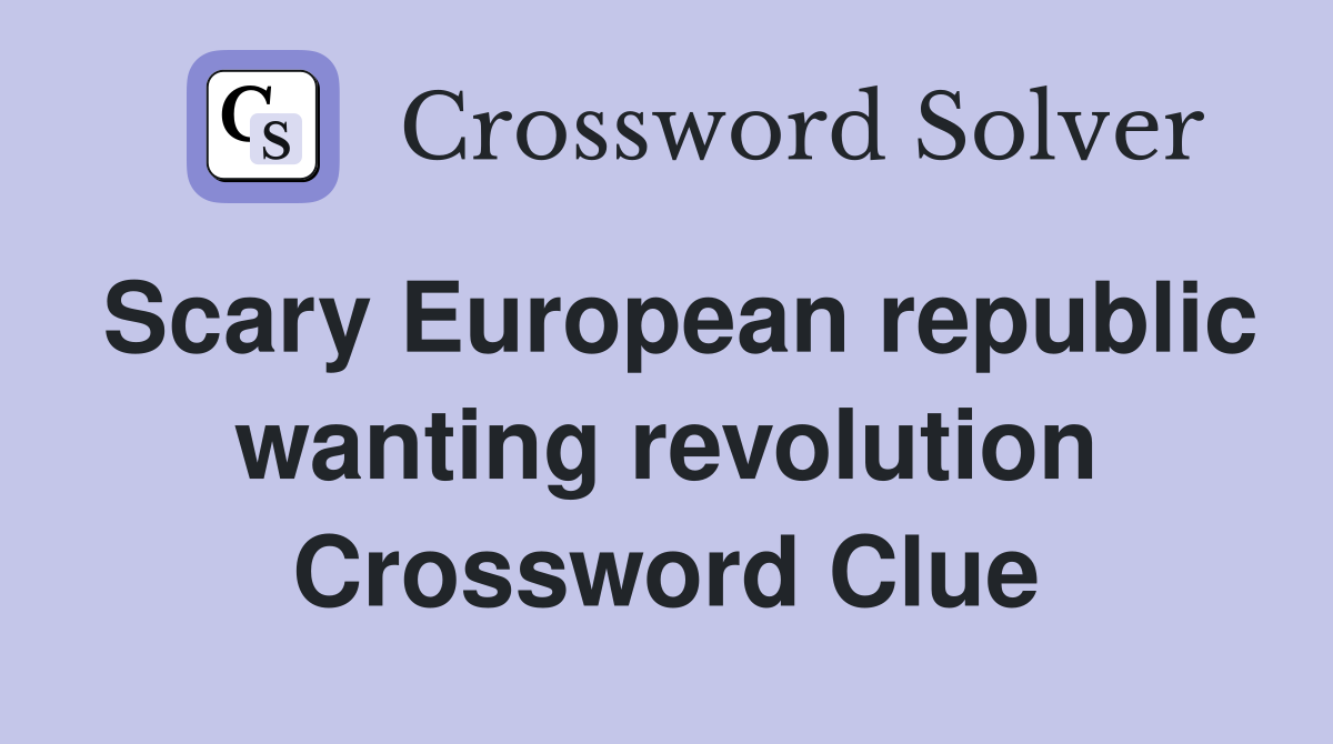 Scary European republic wanting revolution Crossword Clue
