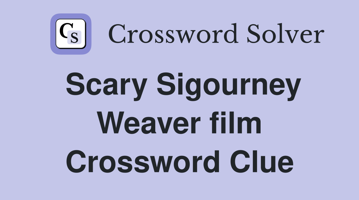 Scary Sigourney Weaver film Crossword Clue