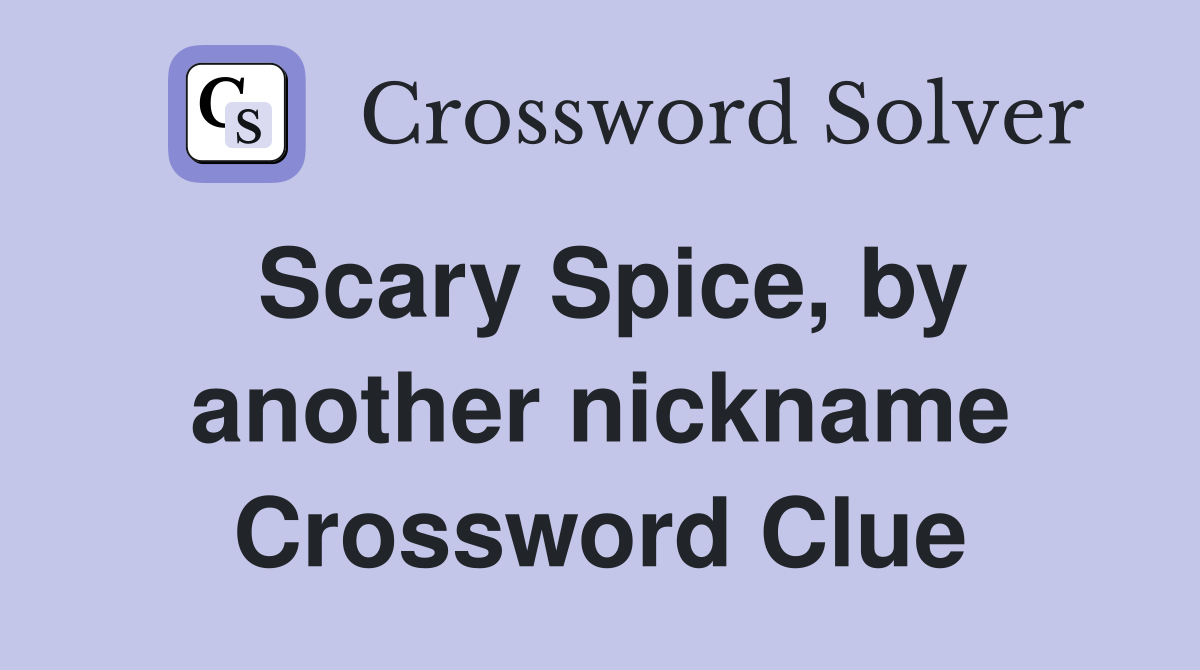 Scary Spice, by another nickname Crossword Clue