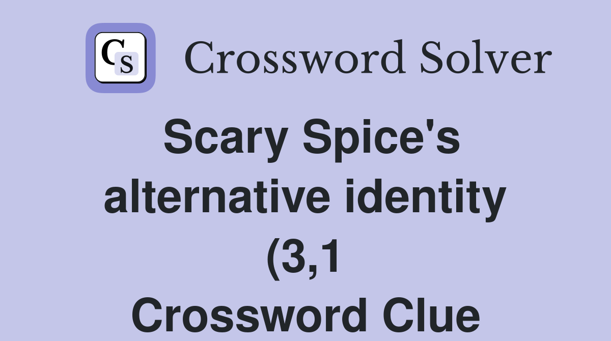 Scary Spice #39 s alternative identity (3 1) Crossword Clue Answers Scary Spice #39 s alternative identity (3 1) Crossword Clue Answers