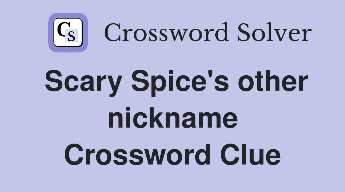 Scary Spice's other nickname Crossword Clue