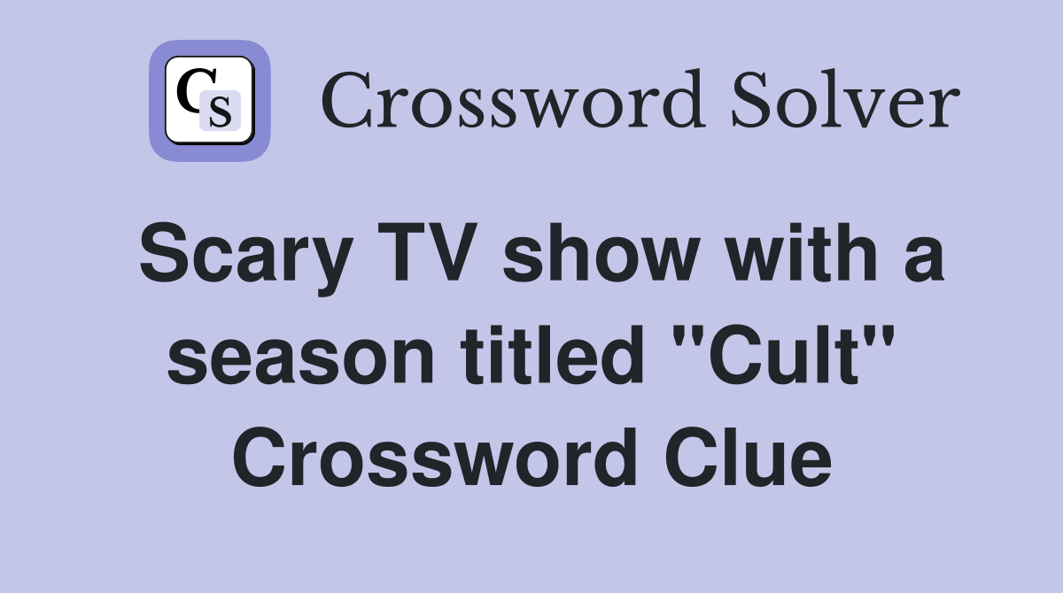 Scary TV show with a season titled "Cult" Crossword Clue