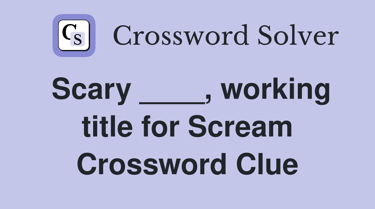 Scary ____, working title for Scream Crossword Clue