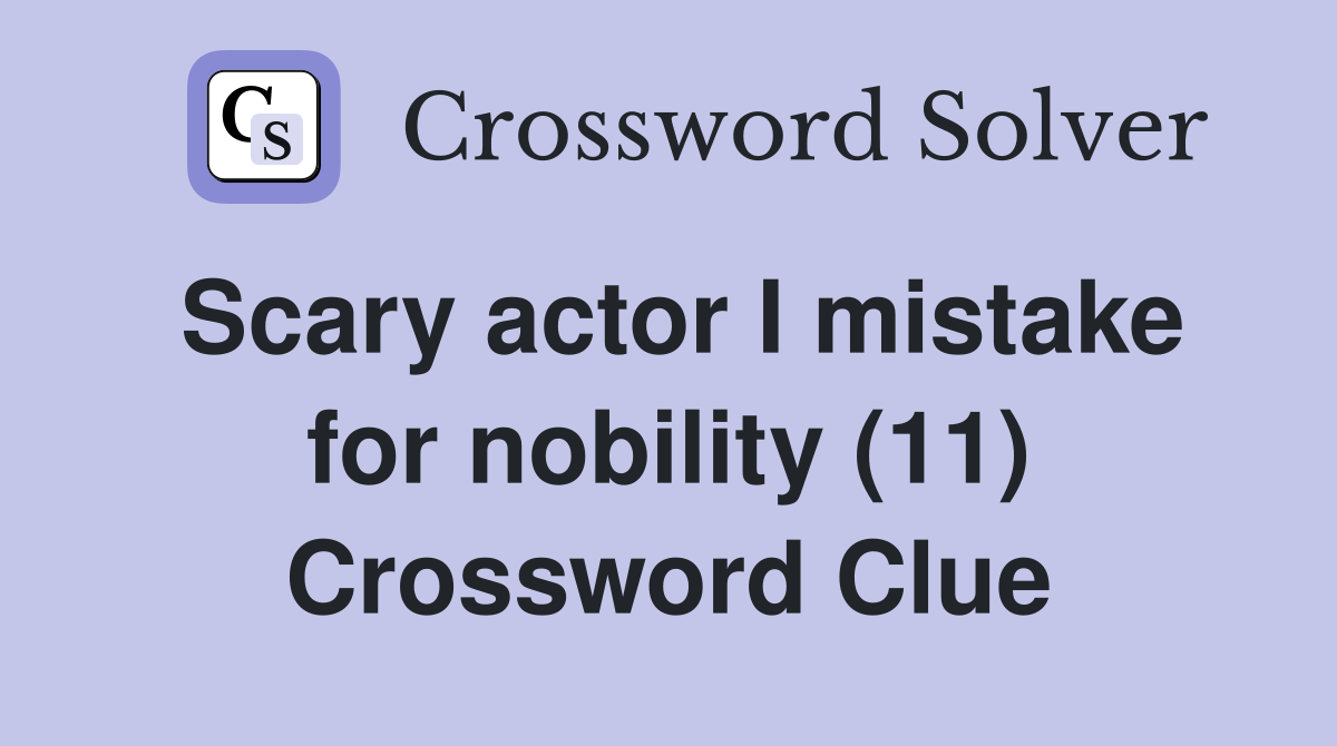 Scary actor I mistake for nobility (11) Crossword Clue
