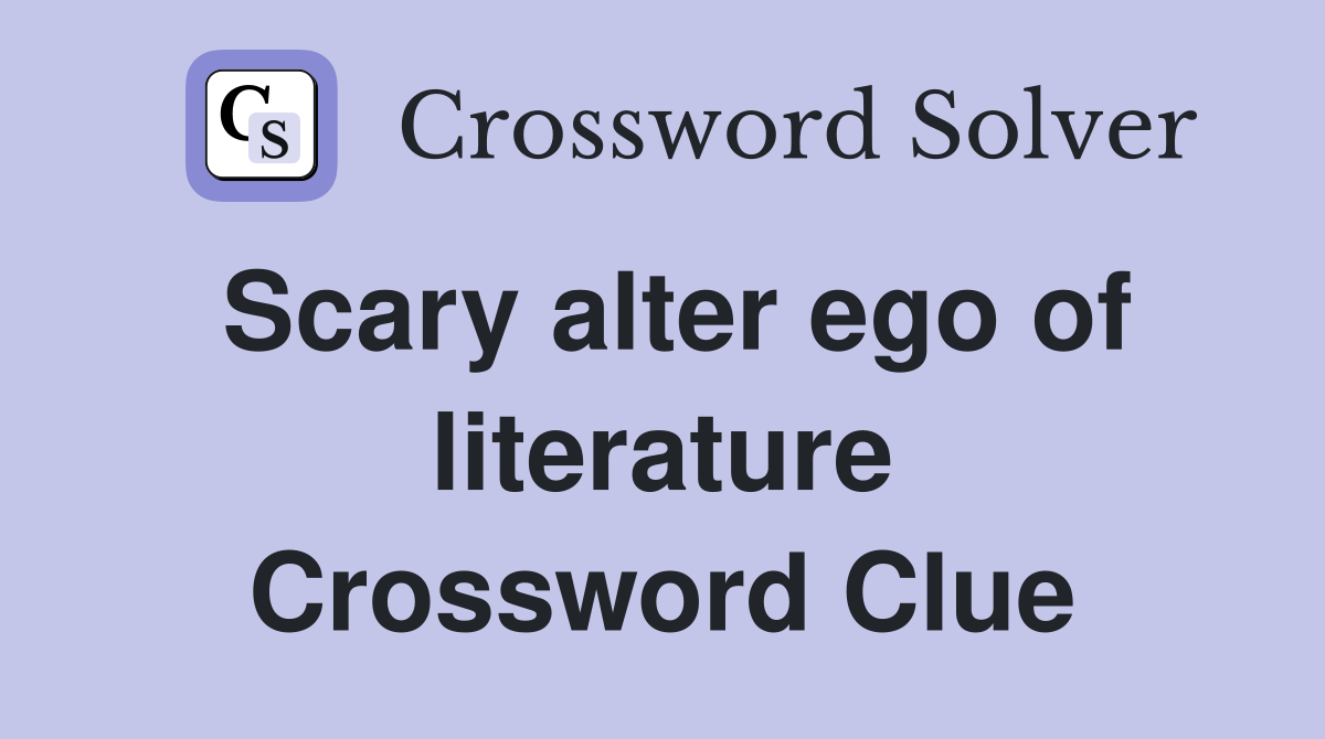 Scary alter ego of literature Crossword Clue