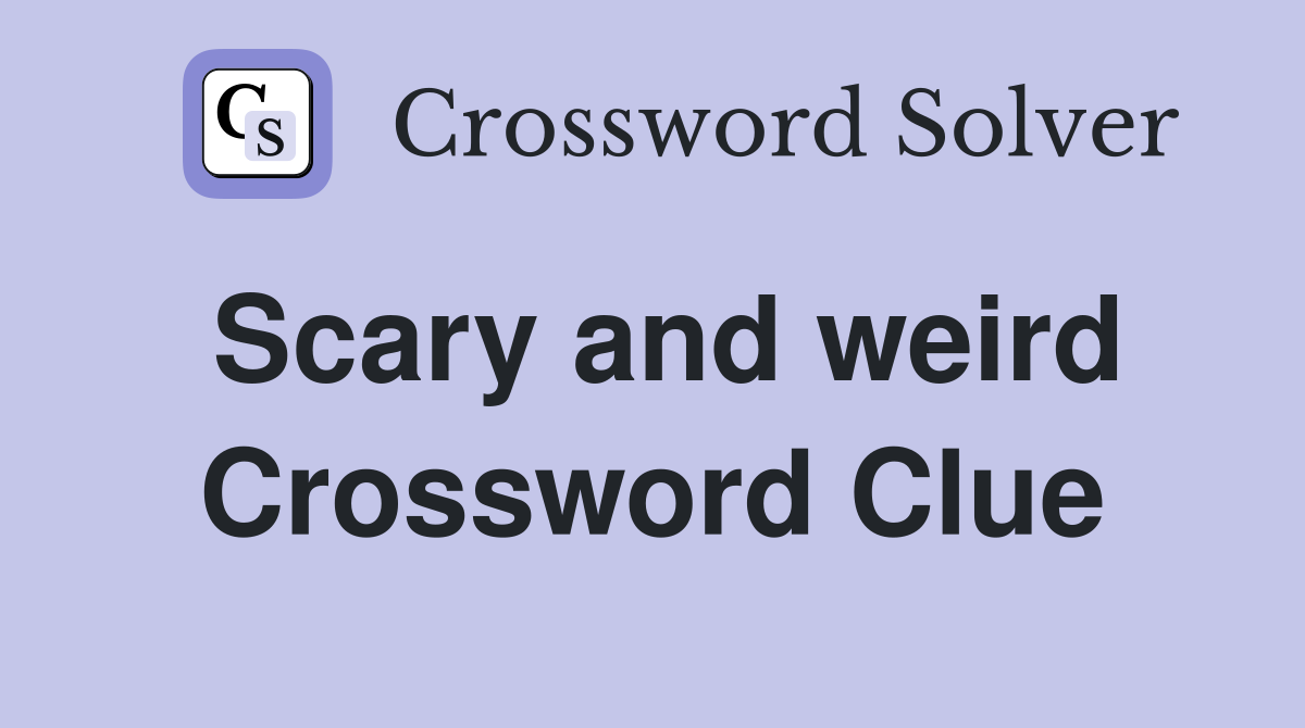 Scary and weird Crossword Clue