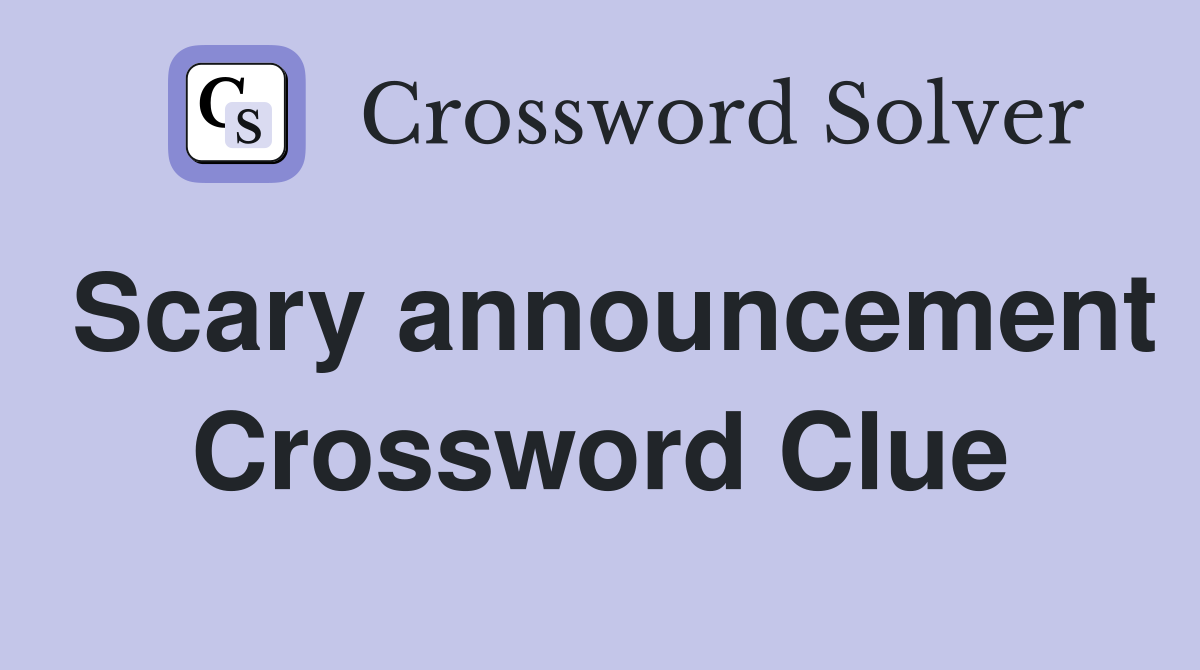 Scary announcement Crossword Clue
