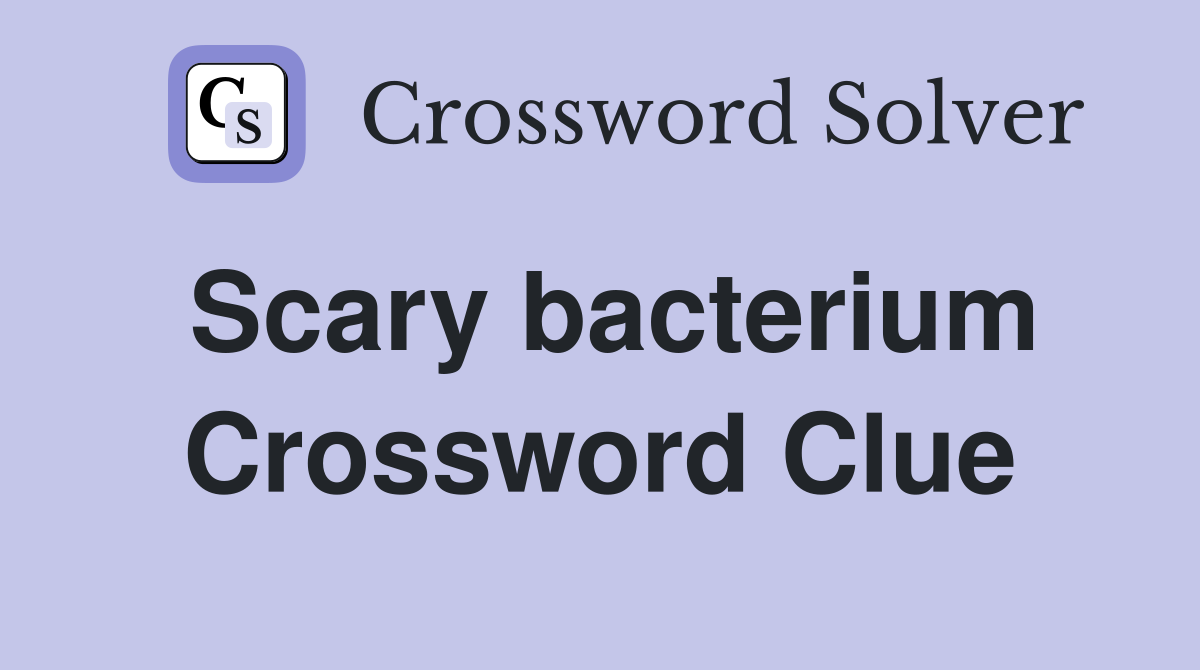 Scary bacterium Crossword Clue