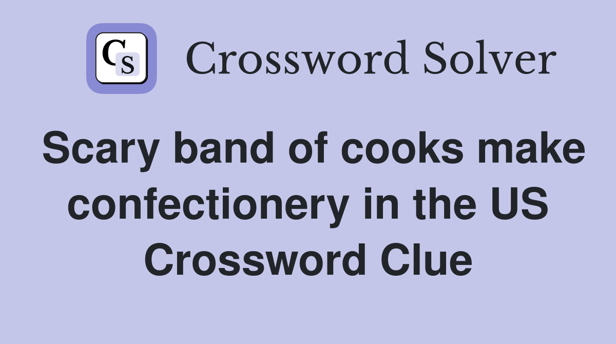 Scary band of cooks make confectionery in the US Crossword Clue