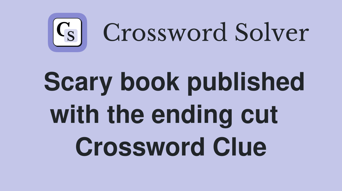 Scary book published with the ending cut   Crossword Clue