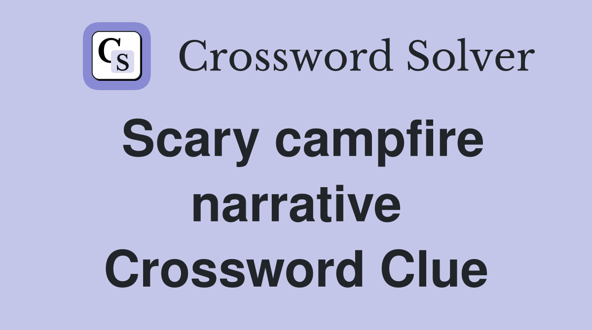 Scary campfire narrative Crossword Clue