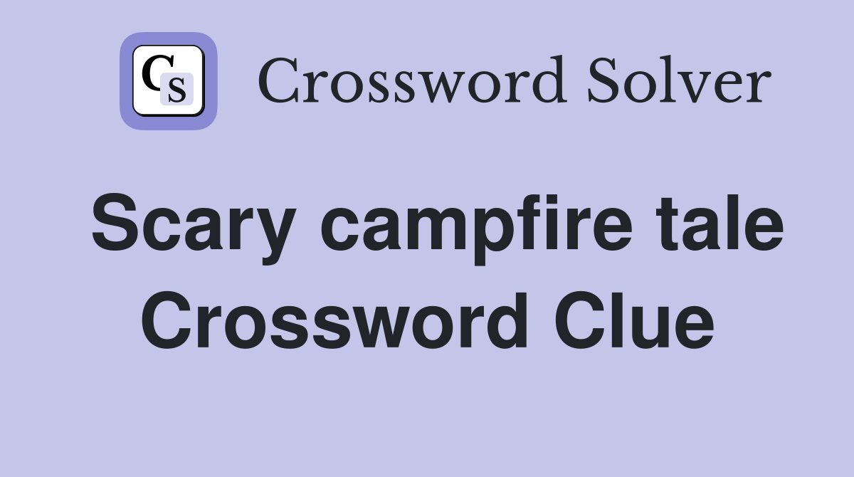 Scary campfire tale Crossword Clue