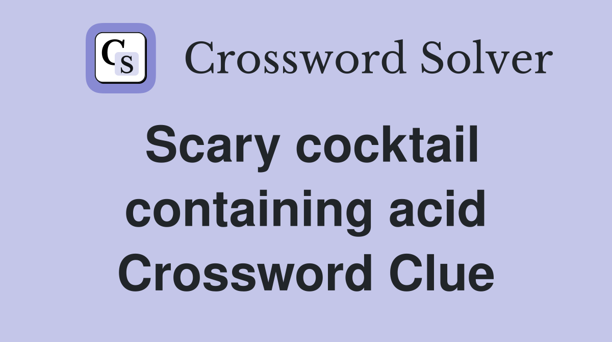 Scary cocktail containing acid Crossword Clue