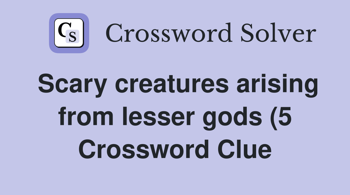 Scary creatures arising from lesser gods (5 Crossword Clue