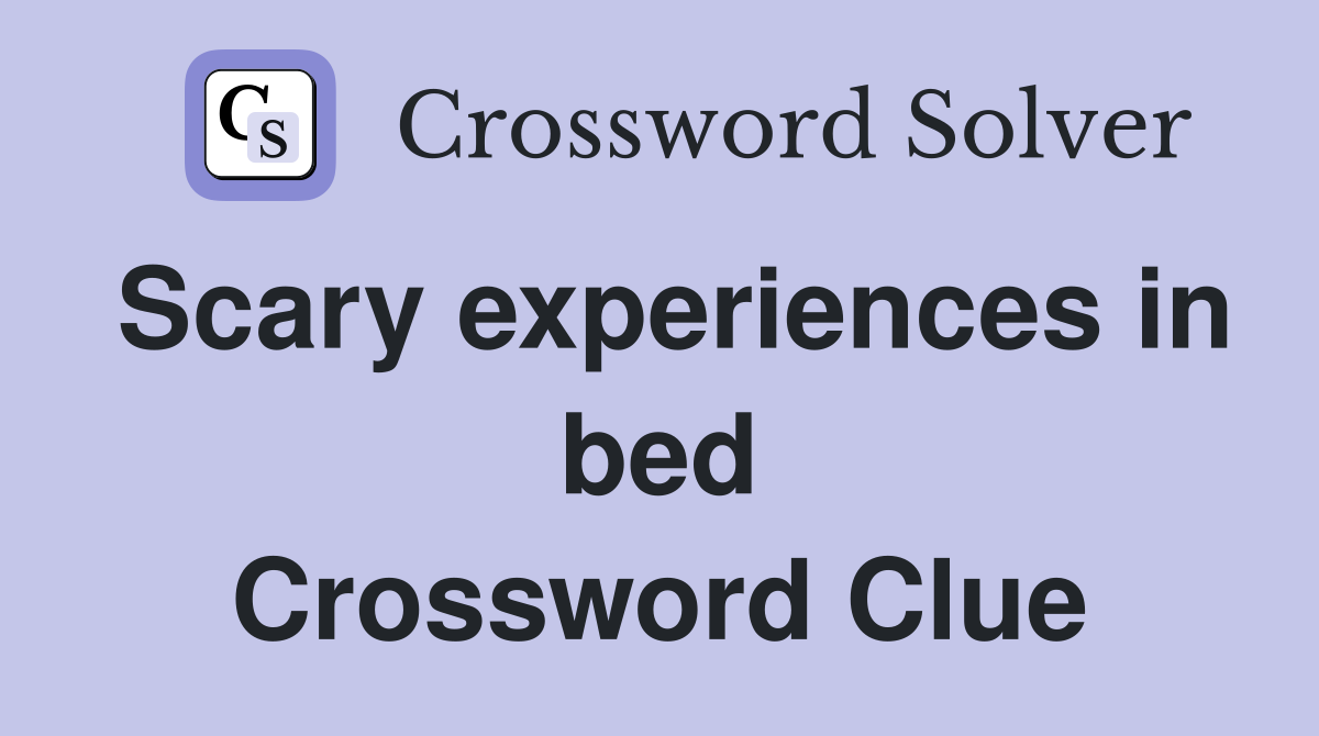 Scary experiences in bed Crossword Clue
