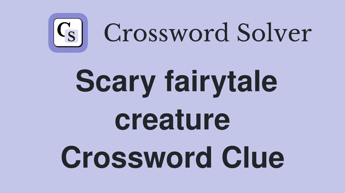 Scary fairytale creature Crossword Clue