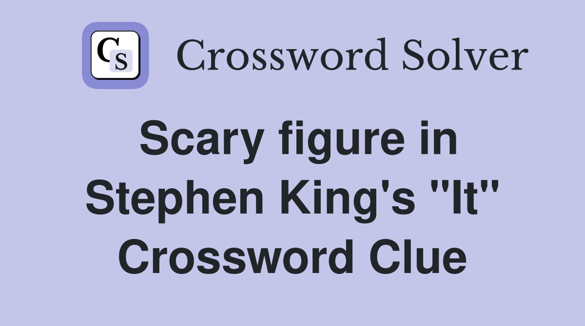 Scary figure in Stephen King's "It" Crossword Clue
