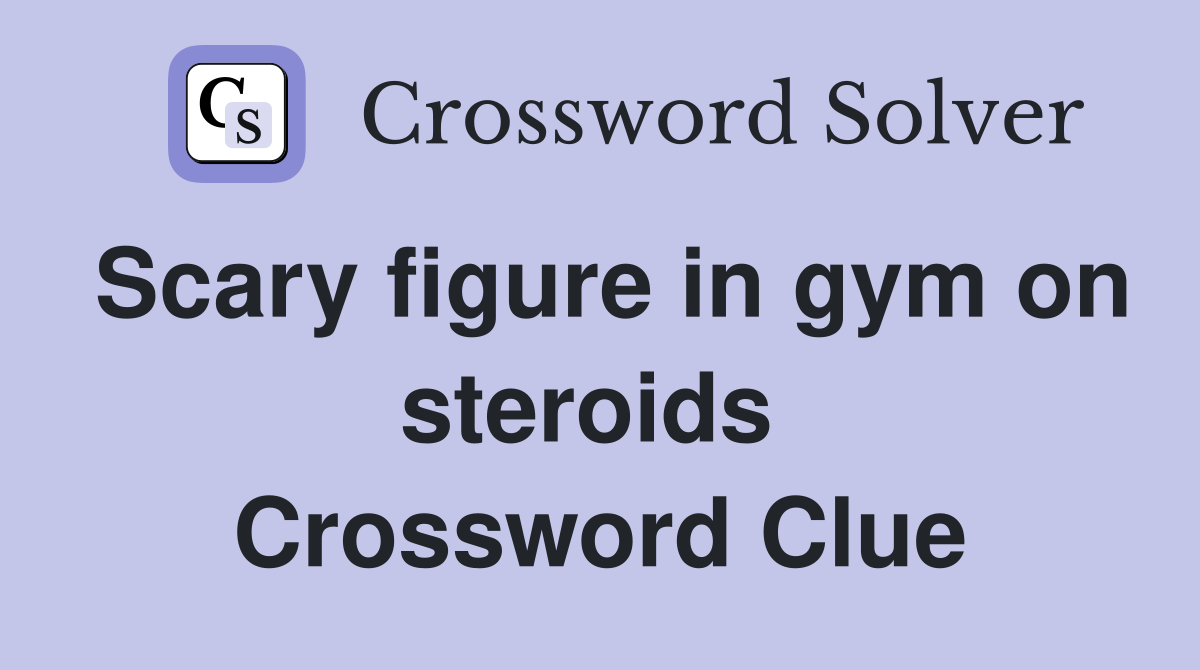 Scary figure in gym on steroids  Crossword Clue