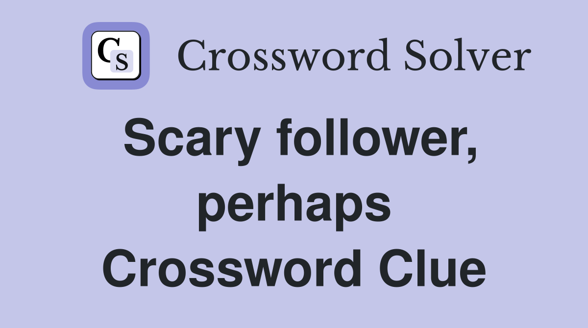 Scary follower, perhaps Crossword Clue